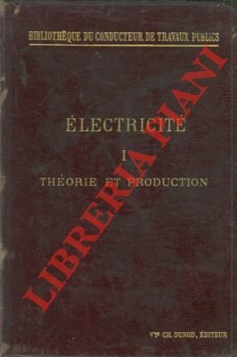 Electricité. Premiere partie. Theorie et production.