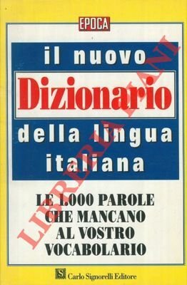 Il nuovo dizionario della lingua italiana. Le 1000 parole che mancano al vostro vocabolario.