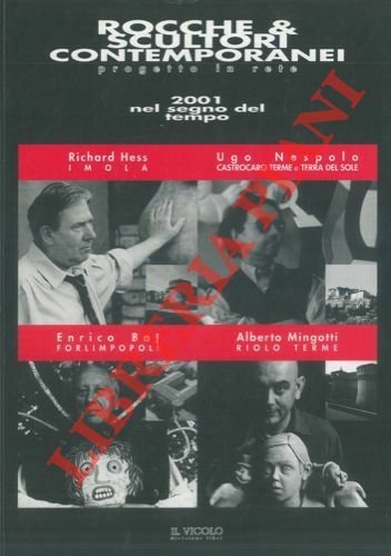 Rocche & scultori contemporanei. Progetto in rete. 2001 nel segno del tempo. Richard Hess, Ugo Nespolo, Enrico Baj, Alberto Mingotti.