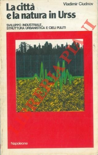 La città e la natura in Urss. Sviluppo industriale, struttura urbanistica e cieli puliti.