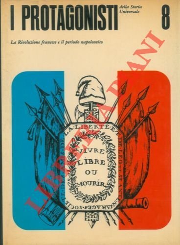 I protagonisti della storia universale. 8. La Rivoluzione Francese e eil periodo napoleonico.