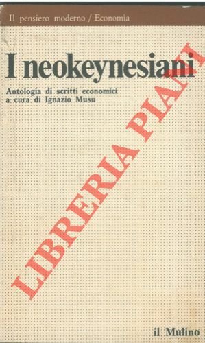I neokeynesiani. Antologia di scritti economici.