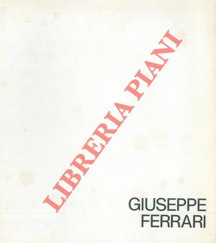 Giuseppe Ferrari. Comune di Ferrara. Palazzo dei Diamanti 28 ottobre – 9 novembre 1984.