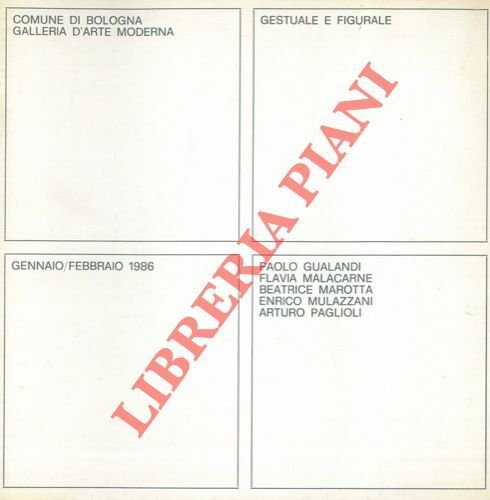 Gestuale e figurale. Paolo Gualandi. Flavia Malacarne. Beatrice Marotta. Enrico Mulazzani. Arturo Paglioli. Gennai – febbraio 1986.