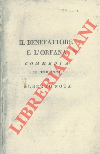 Il benefattore e l'orfana. Commedia in tre atti.