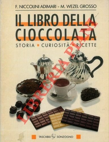 Il libro della cioccolata. Storia. Curiosità. Ricette.