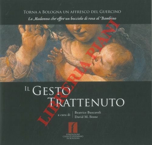 Il gesto trattenuto. Torna a Bologna un affresco del Guercino. La Madonna che offre un bocciolo di rosa al Bambino.