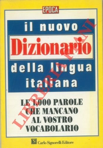 Il nuovo dizionario della lingua italiana. Le 1000 parole che mancano al vostro vocabolario.