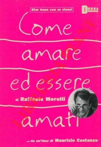 Come amare ed essere amati. Con la prefazione di Maurizio …