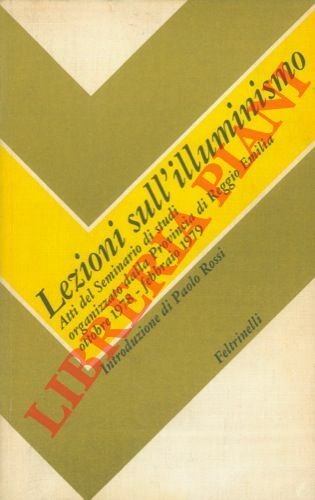 Lezioni sull'illuminismo. Atti del Seminario di studi organizzato dalla provincia di Reggio Emilia ottobre 1978 - febbraio 1979