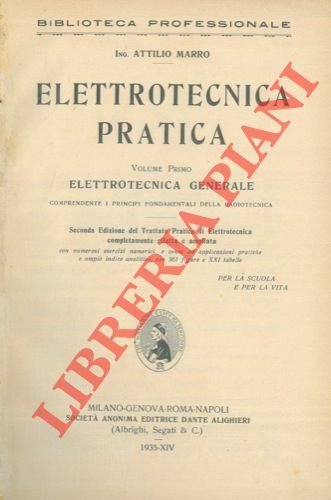 Elettrotecnica pratica. I. Elettrotecnica generale. Comprendente i principi fondamentali della radiotecnica. II. Misue elettriche industriali. Misure meccaniche. Misure fotometriche.,