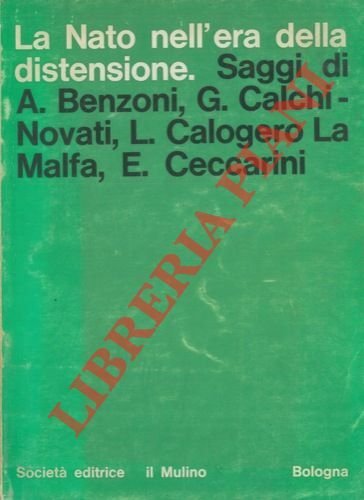 La Nato nell'era della distensione. Saggi di Ennio Ceccarini, Giampaolo Calchi Novati, Alberto Benzoni, Luisa Calogero La Malfa.