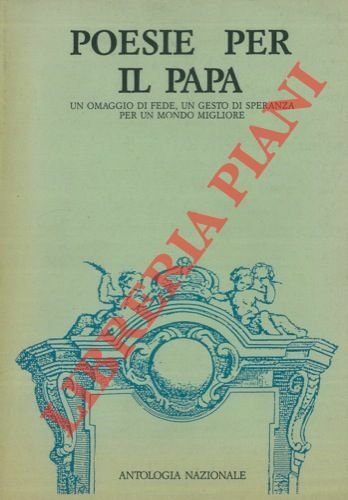 Antologia Nazionale. Poesie per il Papa. Un omaggio di fede, un gesto di speranza per un mondo migliore. Prefazione di Padre Luigi Arcangelo Ercolani.