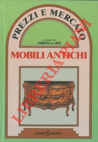 Mobili antichi. I mobili italiani e stranieri venduti in Italia …