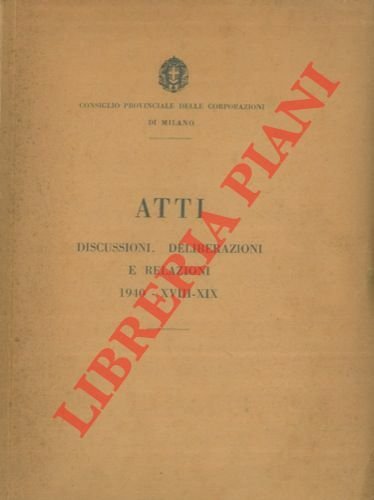 Atti discussioni, deliberazioni e relazioni 1940 - XVIII-XIX.