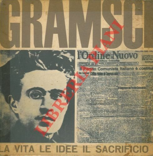 Gramsci. La vita le idee il sacrificio.