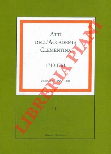 Atti dell'Accademia Clementina. Verbali consigliari . I. 1710-1764. II. 1764-1782. …