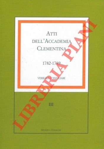 Atti dell'Accademia Clementina. Verbali consigliari. III. 1782-1789.