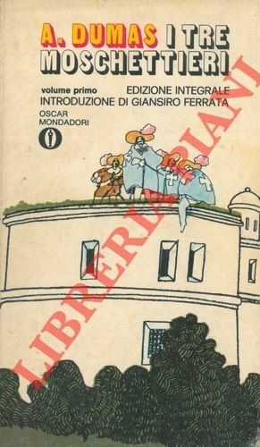 I tre moschettieri. Volume primo. Con il saggio "Vita e opere di Alexandre Dumas Père" di Giansiro Ferrata.