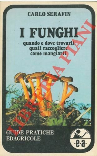 I funghi quando e dove trovarli, quali raccogliere come mangiarli.