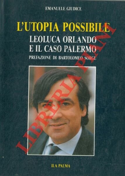 L'utopia possibile. Leoluca Orlando e il caso Palermo.