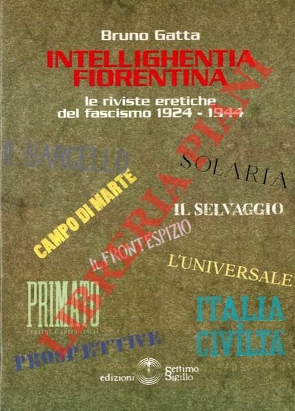 Intelighentia fiorentina. Le riviste eretiche del fascismo 1924 - 1944.