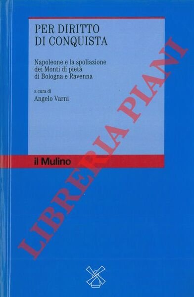 Per diritto di conquista. Napoleone e la spoliazione dei Monti …