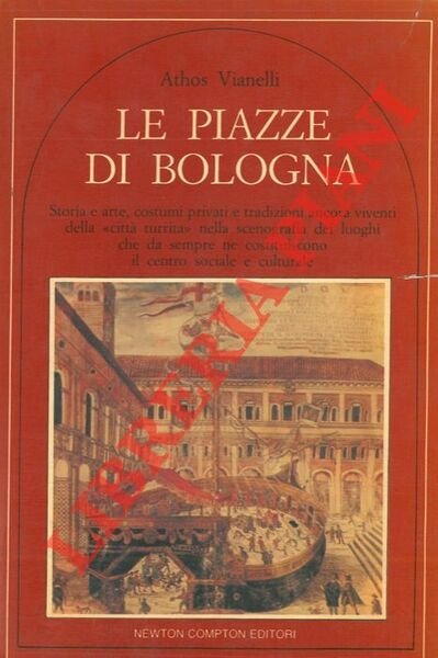 Le piazze di Bologna. Storia e arte, costumi privati e …