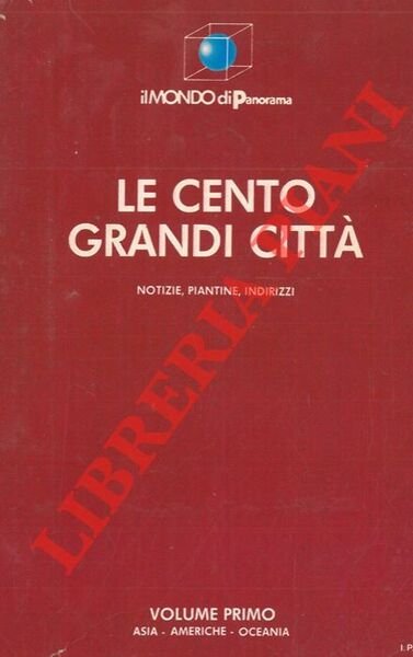 Le cento grandi città. Notizie, piantine, indirizzi. Volume primo. Asia …