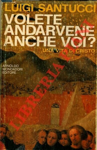 Volete andarvene anche voi ? Una vita di Cristo.