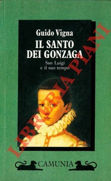 Il santo dei Gonzaga. San Luigi e il suo tempo.