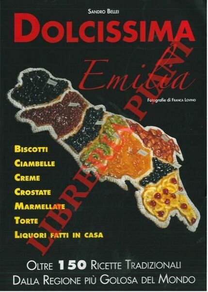 Dolcissima Emilia. Biscotti, ciambelle, creme, crostate, marmellate, torte, liquori fatti …