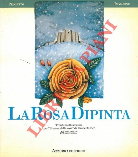 La Rosa Dipinta. Trentuno illustratori per "Il nome della rosa" di Umberto Eco.