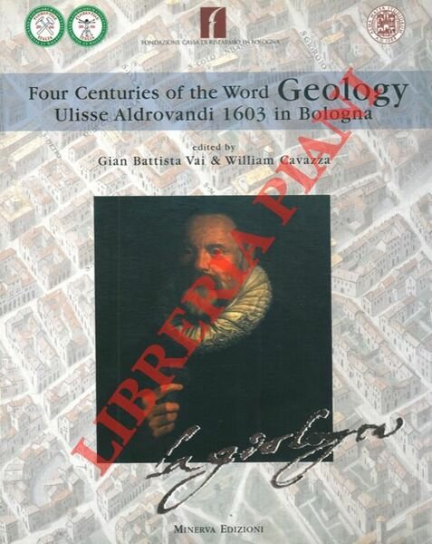 Four centuries of the world geology. Ulisse Aldrovandi 1603 in Bologna. Quadricentenario della parola geologia. Ulisse Aldrovandi 1603 Bologna.