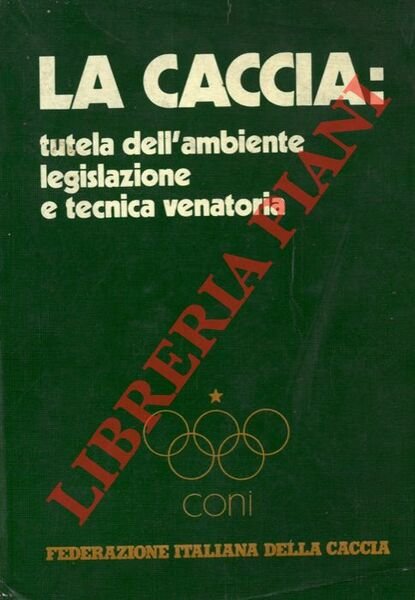 La caccia : tutela dell'ambiente legislazione e tecnica venatoria.