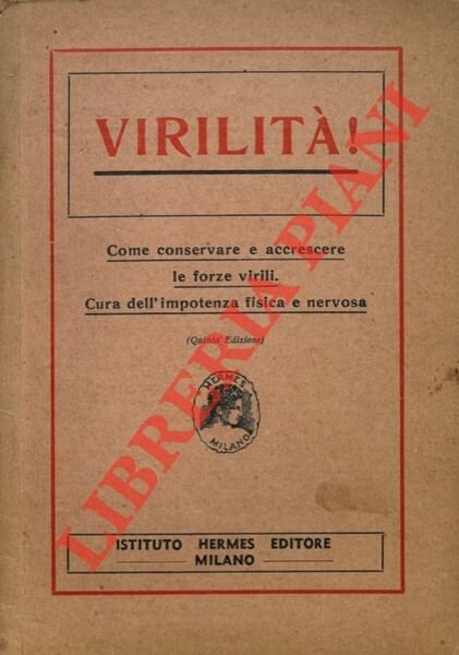 Virilità! Come conservare e accrescere le forze virili. Cura dell'impotenza …