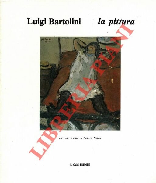 Luigi Bartolini. La pittura. Con uno scritto di Franco Solmi.