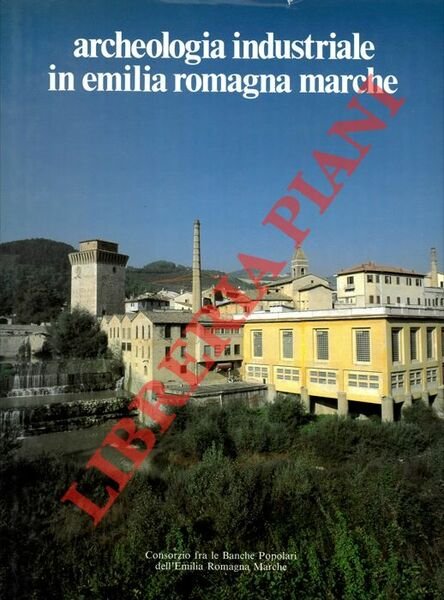 Archeologia industriale in Emilia Romagna e Marche.