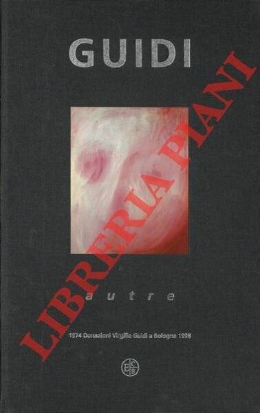 Guidi autre. Le donazioni Virgilio Guidi a Bologna, 1974 e 1998.