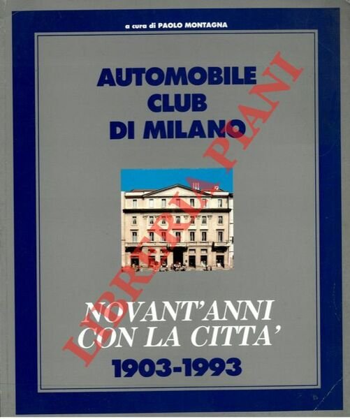 Automobile Club di Milano. Novant'anni con la città. 1903-1993.