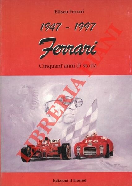 1947 - 1997. Ferrari. Cinquant'anni di storia. Le radici del successo.