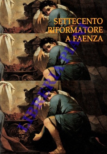 Settecento riformatore a Faenza. Antefatti del Neoclassicismo e il patrimonio …