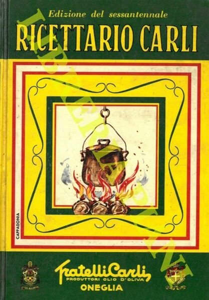 Ricettario Carli. Manuale di igiene alimentare per la preparazione di vivande sane e gustose. Edizione del sessantennale 1911 - 1971.