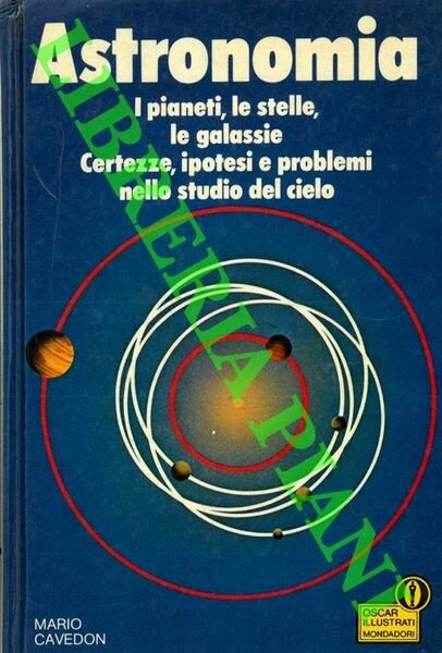 Astronomia. I pianeti. Le Stelle. Le Galassie. Certezze, Ipotesi e problemi nello studio del cielo.