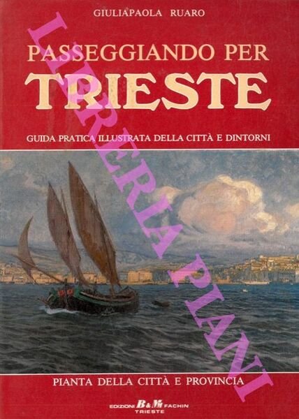Passeggiando per Trieste. Guida pratica illustrata della città e dintorni.