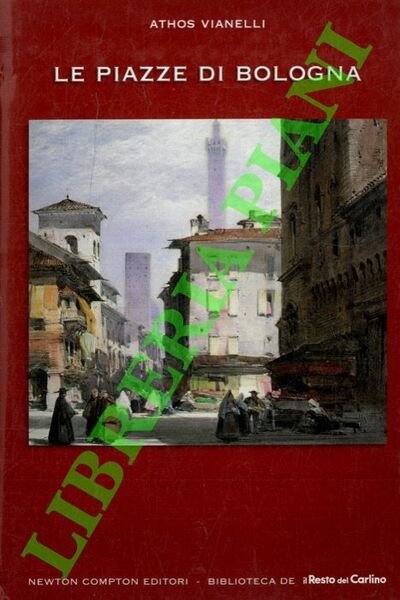 Le piazze di Bologna. Storia e arte, costumi privati e …