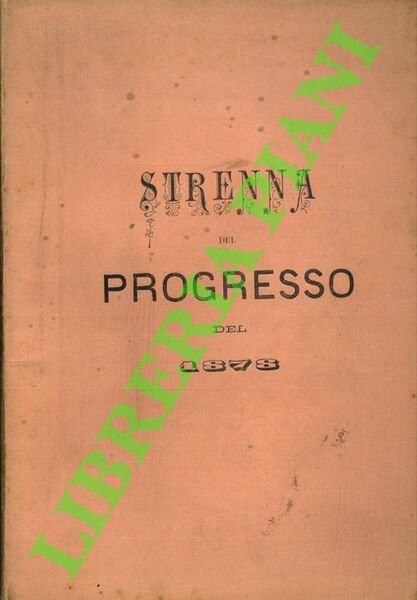 Strenna del Progresso. Pell'anno 1878. Repertorio di scienze, arti, industrie. …