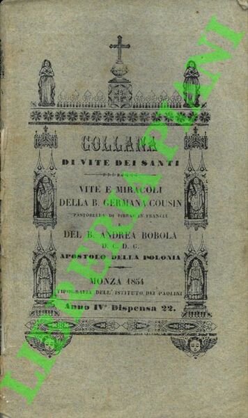 Vita e miracoli della B. Germana Cousin pastorella di Pibrac in Francia.- Vita e sacrificio del Beato Andrea Bobòla della Compagnia di Gesù. Apostolo della Polonia.