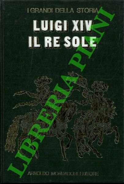 La vita e il tempo di Luigi XIV.