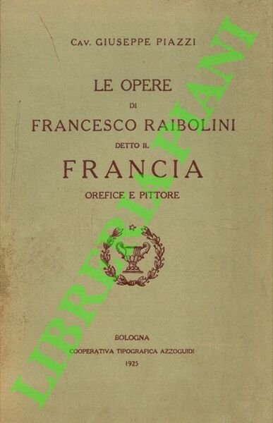 Le opere di Francesco Raibolini detto il Francia orefice e …